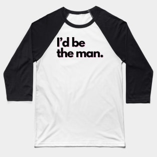 I'd be the man. Baseball T-Shirt
